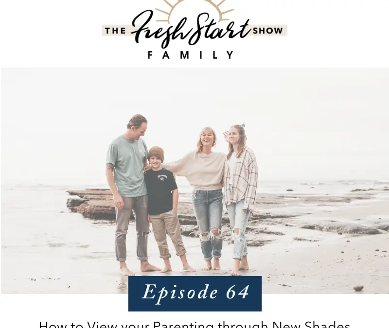 Ep. 64 – How to View your Parenting through New Shades