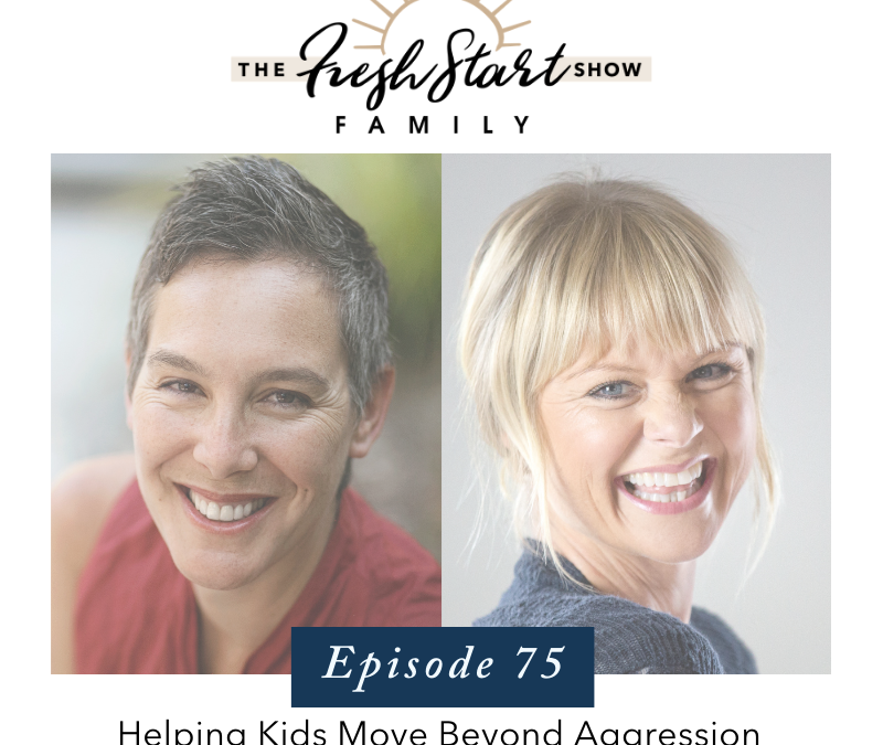 Ep. 75 – Helping Kids Move Beyond Aggression with Tosha Schore