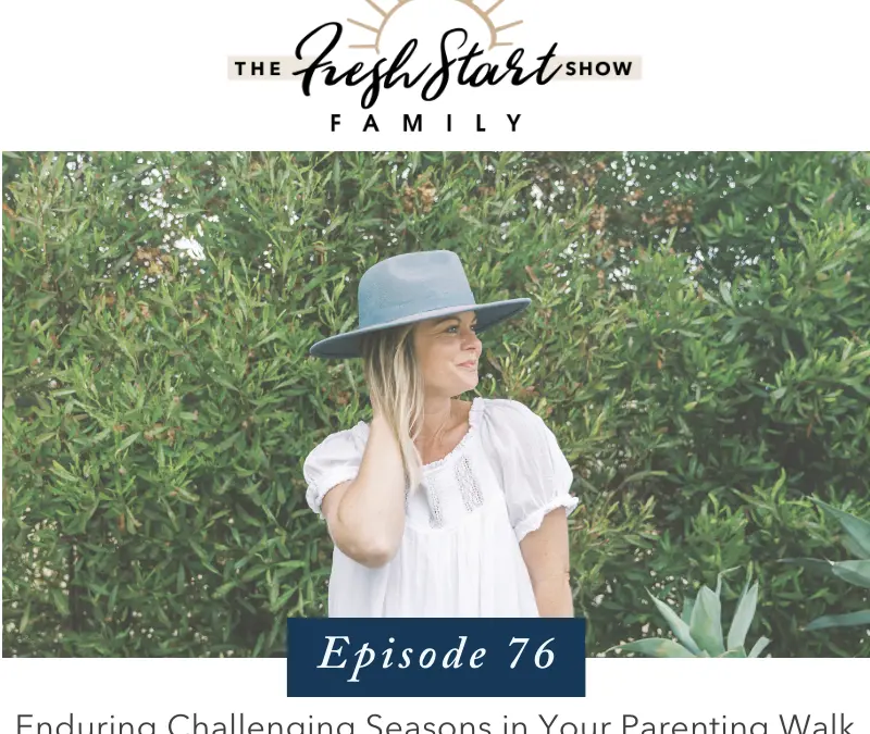 Ep. 76 – Enduring Challenging Seasons in Your Parenting Walk with Grace