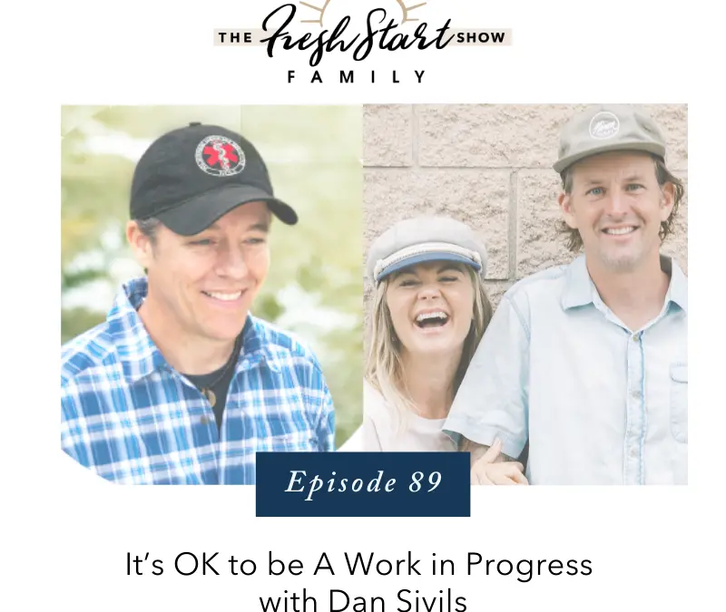 Ep. 89 – It’s OK to be A Work In Progress with Dan Sivils