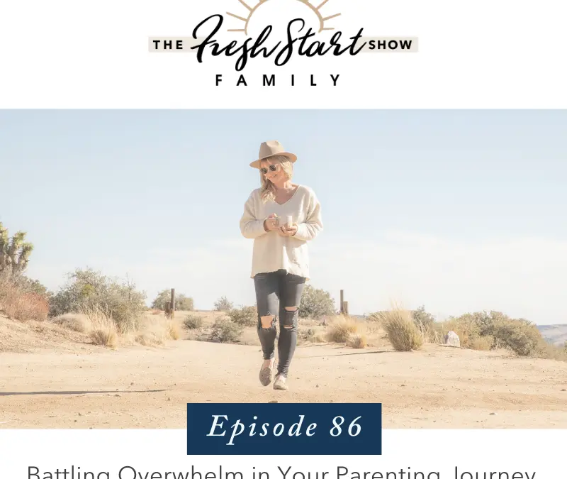 Ep. 86 – Battling Overwhelm in Your Parenting Journey One Step At A Time