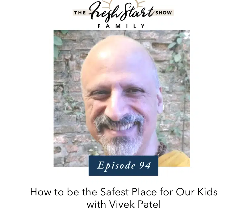 Ep. 94 –  How to be the Safest Place for Our Kids with Vivek Patel