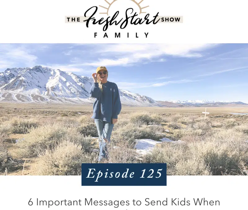 Ep. 125 – 6 Important Messages to Send Kids When Disciplining