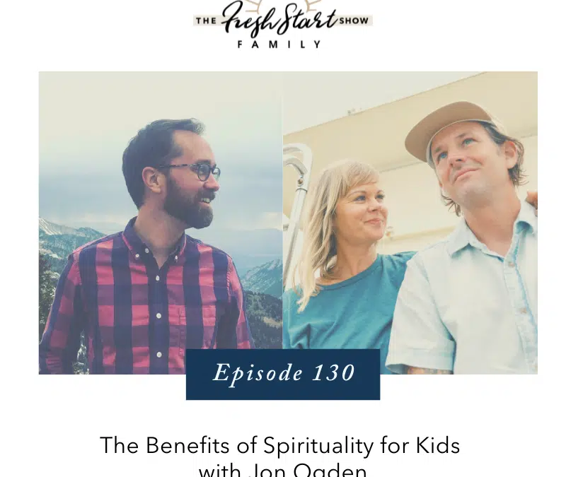 Ep. 130 – The Benefits of Spirituality for Kids with Jon Ogden