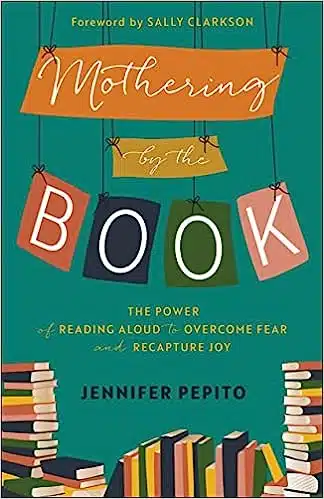Mothering by the Book: The Power of Reading Aloud to Overcome Fear and Recapture Joy by Jennifer Pepito