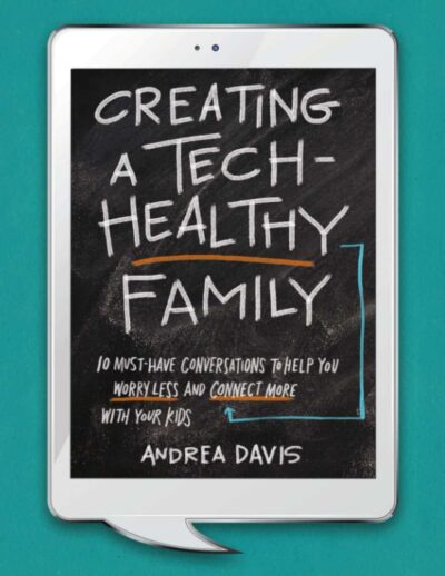 Creating a Tech-Healthy Family: Ten Must-Have Conversations to Help You Worry Less and Connect More With Your Kids  by Andrea Davis
