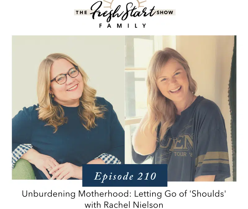 Ep. 210: Unburdening Motherhood: Letting Go of ‘Shoulds’ with Rachel Nielson