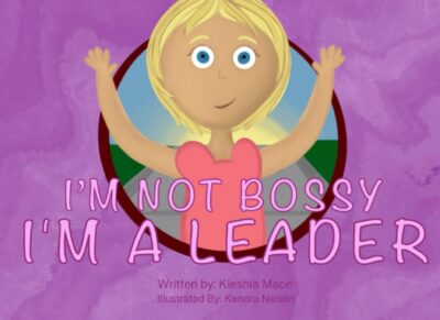 I'm Not Bossy, I'm a Leader by Kieshia Mace