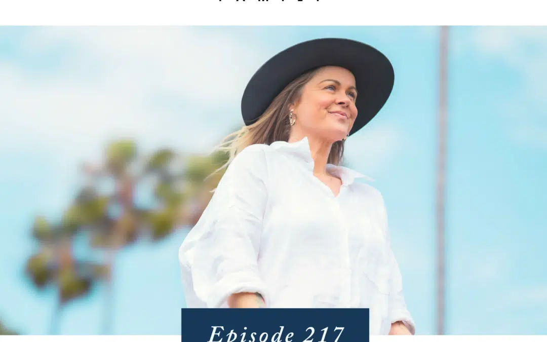 Ep. 217  Breaking Through Parenting Fears to Create the Family Legacy of our Dreams