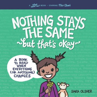 Nothing Stays the Same, but That's Okay: A Book to Read When Everything (or Anything) Changes by Sara Olsher