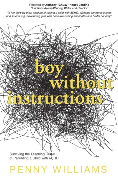 Boy Without Instructions: Surviving the Learning Curve of Parenting a Child with ADHD by Penny Williams