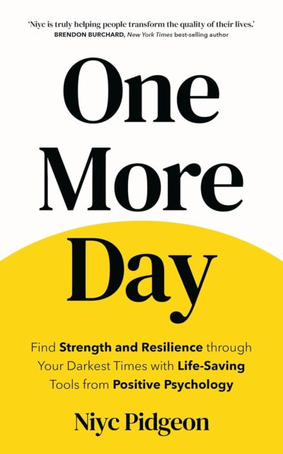 One More Day: Find Strength and Resilience through Your Darkest Times with Life-Saving Tools from Positive Psychology by Niyc Pidgeon