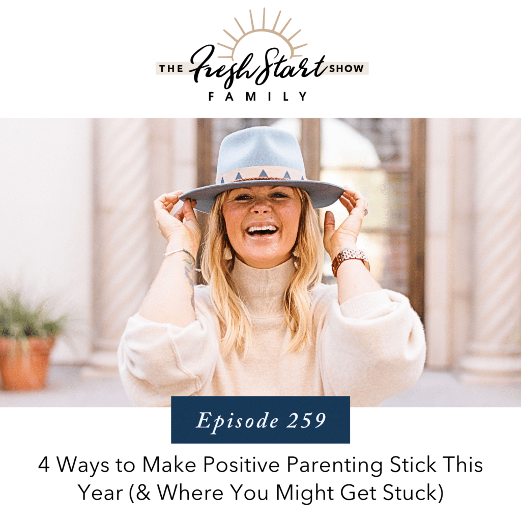 Ep. 259 4 Ways to Make Positive Parenting Stick This Year (and Where ...