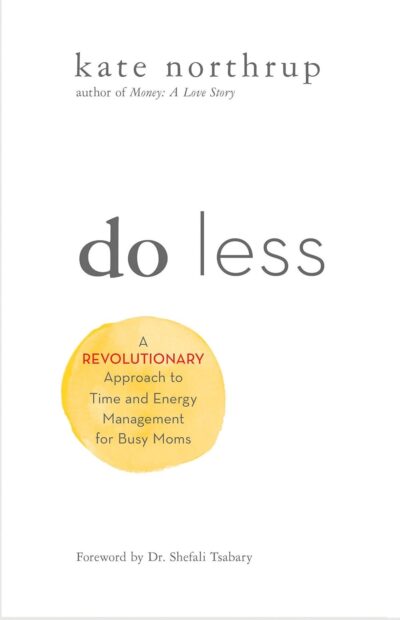 Do Less: A Revolutionary Approach to Time and Energy Management for Ambitious Women by Kate Northrup
