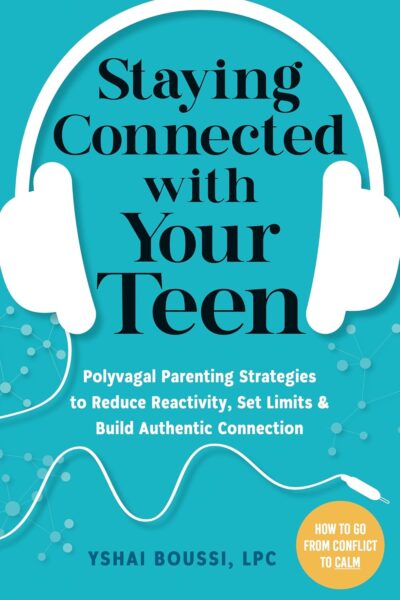 Staying Connected with Your Teen: Polyvagal Parenting Strategies to Reduce Reactivity, Set Limits, and Build Authentic Connection by Yshai Boussi