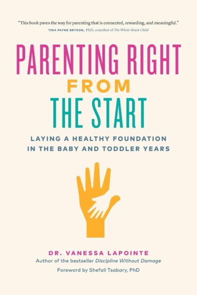 Parenting Right from the Start: Laying a Healthy Foundation in the Baby and Toddler Years by Dr. Vanessa Lapointe