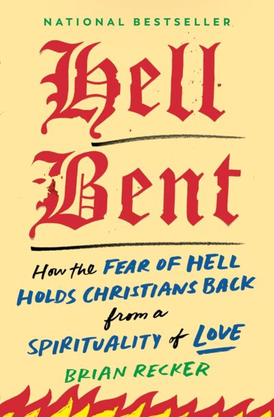 Hell Bent: How the Fear of Hell Holds Christians Back from a Spirituality of Love by Brian Recker