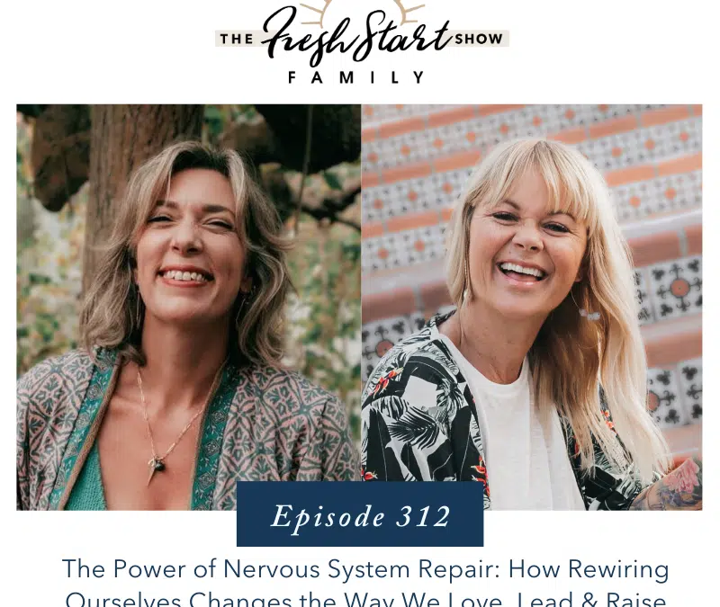 Ep. 312 The Power of Nervous System Repair: How Rewiring Ourselves Changes the Way We Love, Lead and Raise the Next Generation with Carrie Montgomery