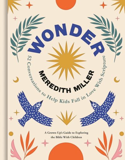 Wonder: 52 Conversations to Help Kids Fall in Love With Scripture by Meredith A. Miller