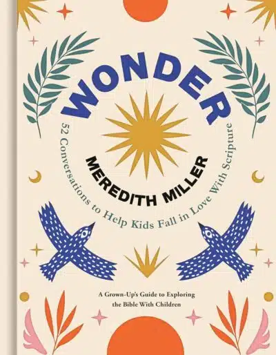 Wonder: 52 Conversations to Help Kids Fall in Love With Scripture by Meredith A. Miller